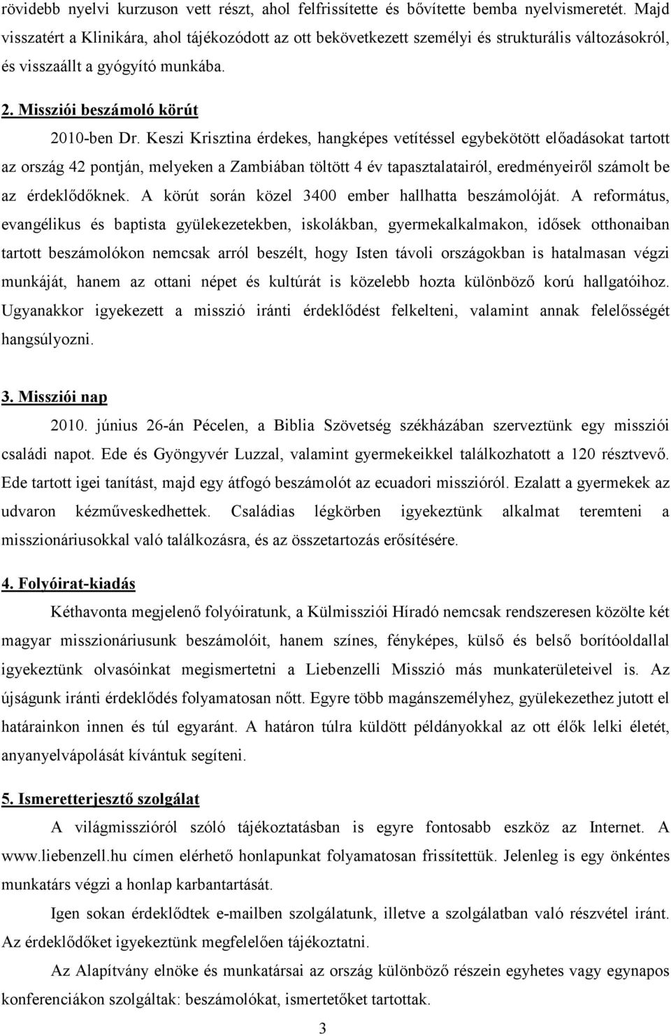 Keszi Krisztina érdekes, hangképes vetítéssel egybekötött elıadásokat tartott az ország 42 pontján, melyeken a Zambiában töltött 4 év tapasztalatairól, eredményeirıl számolt be az érdeklıdıknek.