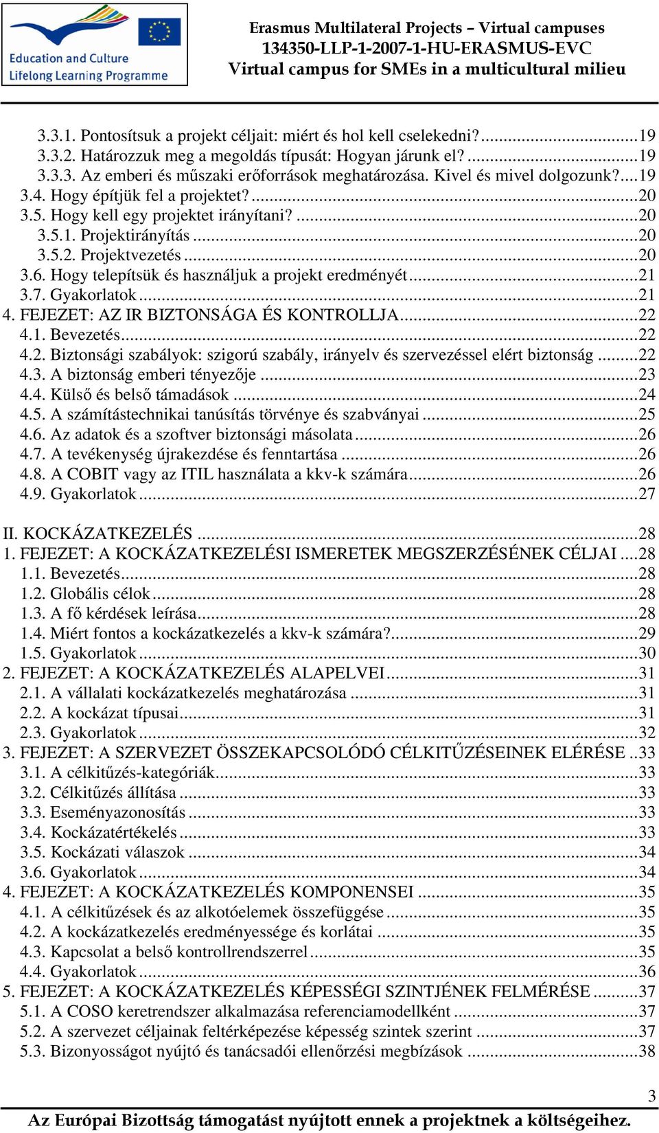 Hogy telepítsük és használjuk a projekt eredményét...21 3.7. Gyakorlatok...21 4. FEJEZET: AZ IR BIZTONSÁGA ÉS KONTROLLJA...22 4.1. Bevezetés...22 4.2. Biztonsági szabályok: szigorú szabály, irányelv és szervezéssel elért biztonság.