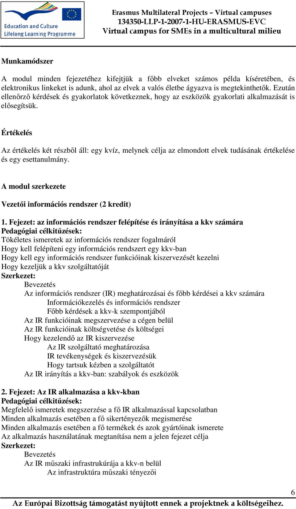 Értékelés Az értékelés két részbıl áll: egy kvíz, melynek célja az elmondott elvek tudásának értékelése és egy esettanulmány. A modul szerkezete Vezetıi információs rendszer (2 kredit) 1.