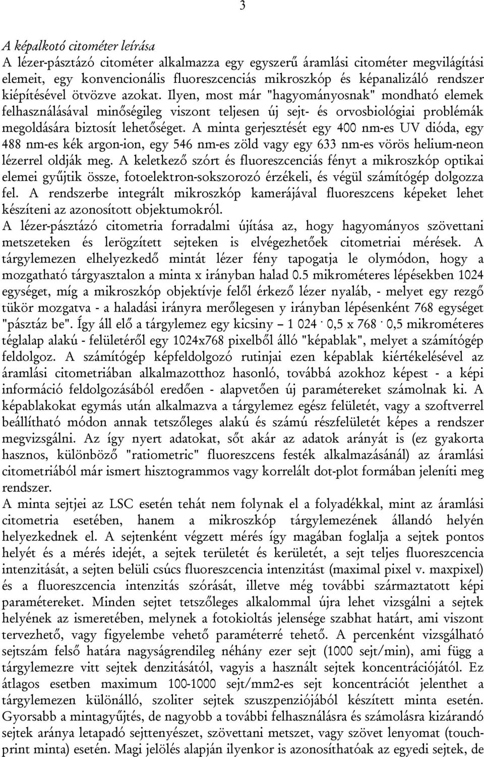 A minta gerjesztését egy 400 nm-es UV dióda, egy 488 nm-es kék argon-ion, egy 546 nm-es zöld vagy egy 633 nm-es vörös helium-neon lézerrel oldják meg.