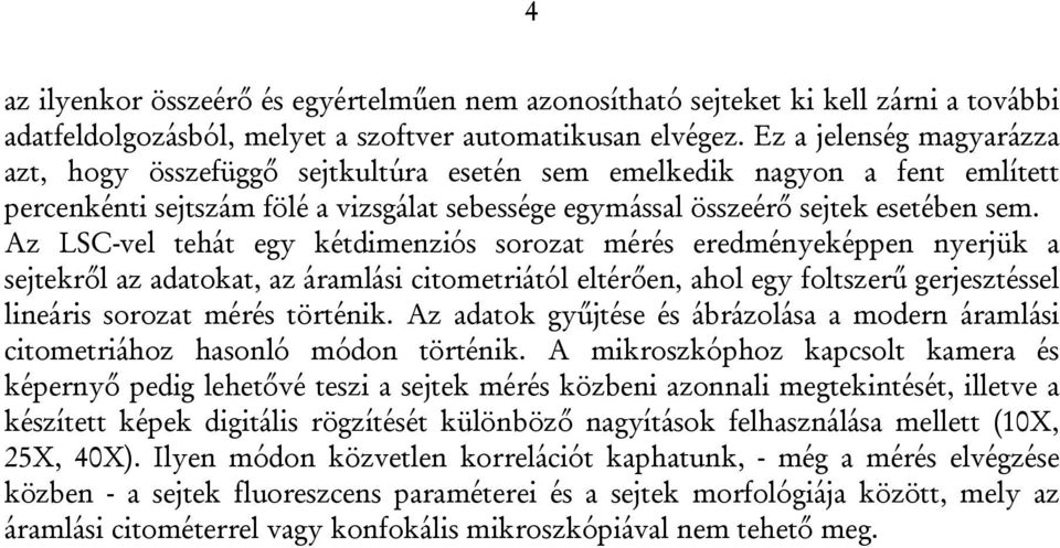 Az LSC-vel tehát egy kétdimenziós sorozat mérés eredményeképpen nyerjük a sejtekről az adatokat, az áramlási citometriától eltérően, ahol egy foltszerű gerjesztéssel lineáris sorozat mérés történik.