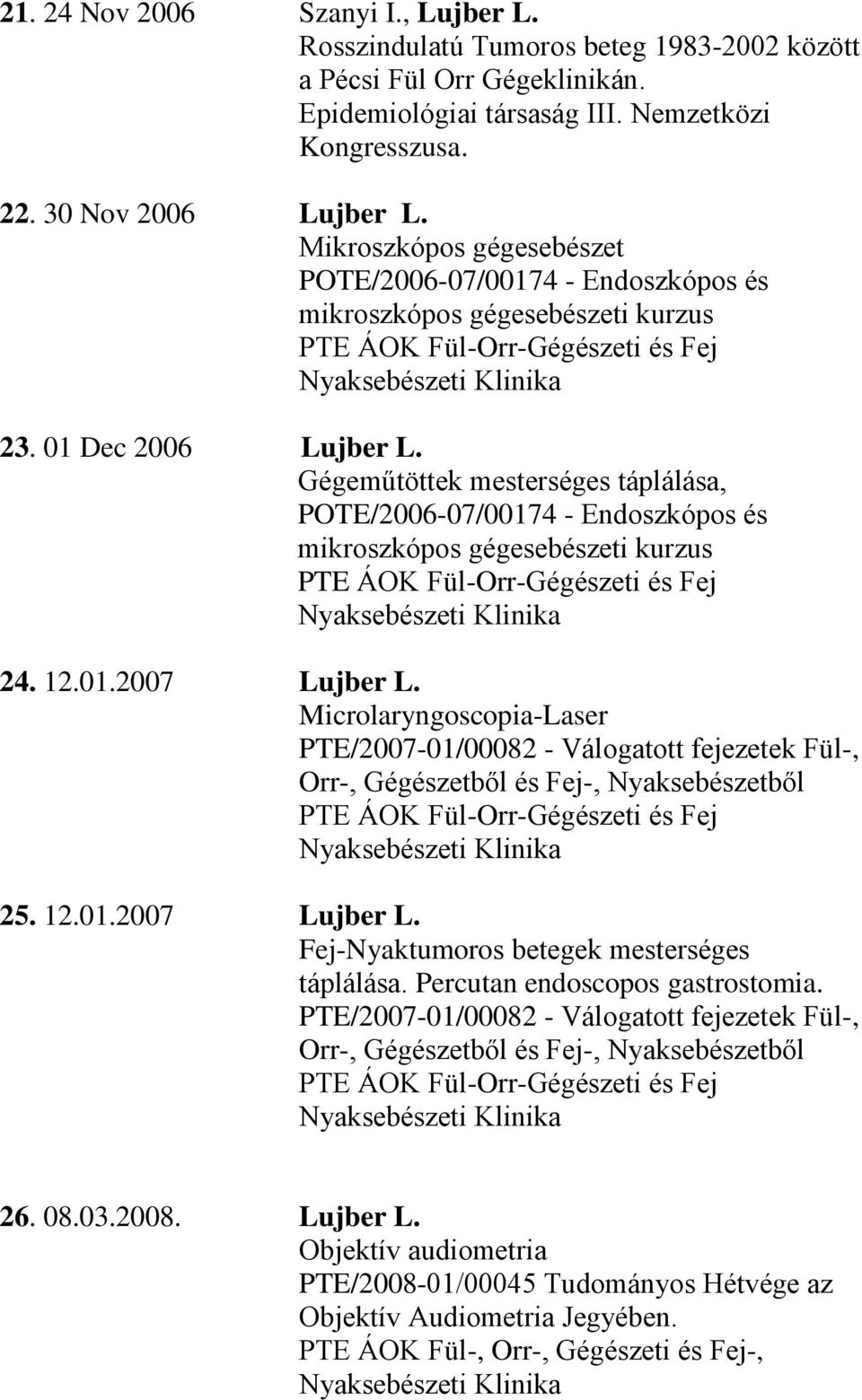 Microlaryngoscopia-Laser PTE/2007-01/00082 - Válogatott fejezetek Fül-, Orr-, Gégészetből és Fej-, Nyaksebészetből 25. 12.01.2007 Lujber L. Fej-Nyaktumoros betegek mesterséges táplálása.
