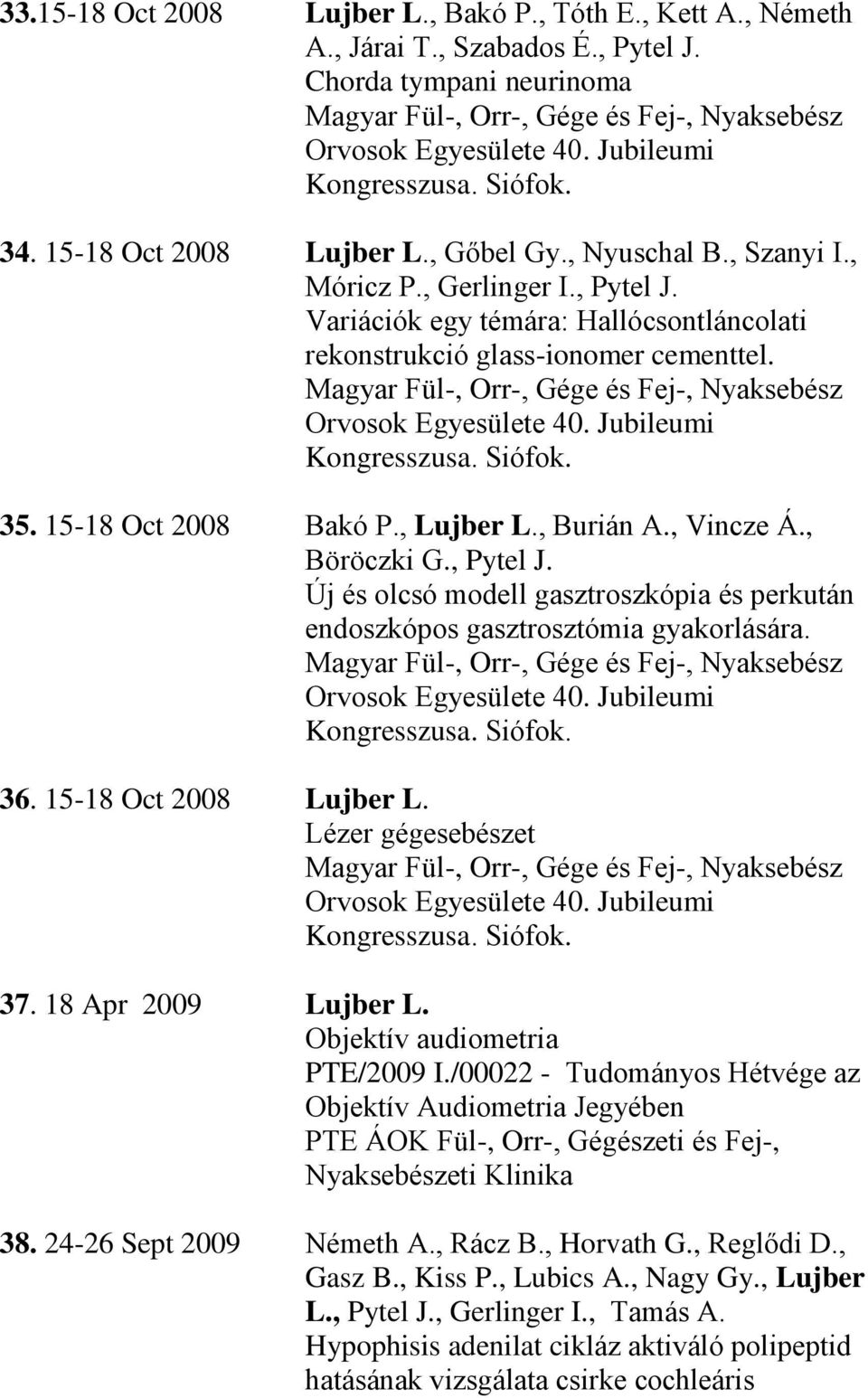 36. 15-18 Oct 2008 Lujber L. Lézer gégesebészet 37. 18 Apr 2009 Lujber L. Objektív audiometria PTE/2009 I./00022 - Tudományos Hétvége az Objektív Audiometria Jegyében 38. 24-26 Sept 2009 Németh A.