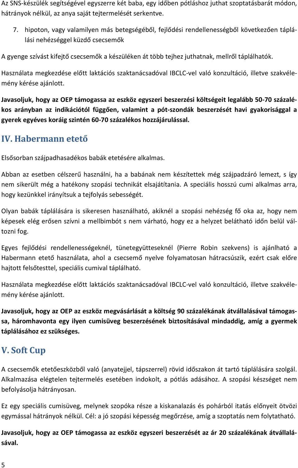 mellről táplálhatók. Használata megkezdése előtt laktációs szaktanácsadóval IBCLC-vel való konzultáció, illetve szakvélemény kérése ajánlott.