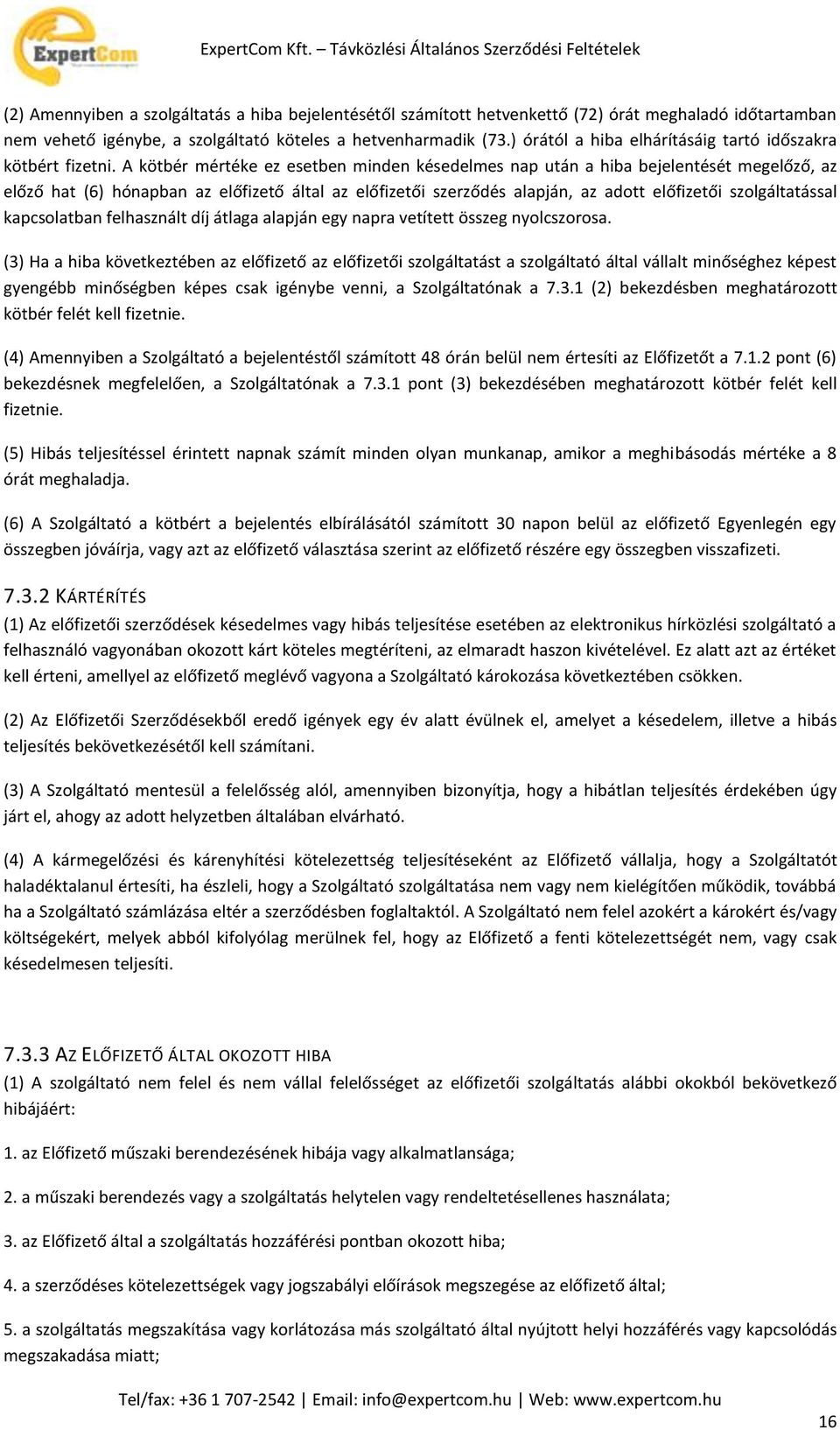 A kötbér mértéke ez esetben minden késedelmes nap után a hiba bejelentését megelőző, az előző hat (6) hónapban az előfizető által az előfizetői szerződés alapján, az adott előfizetői szolgáltatással