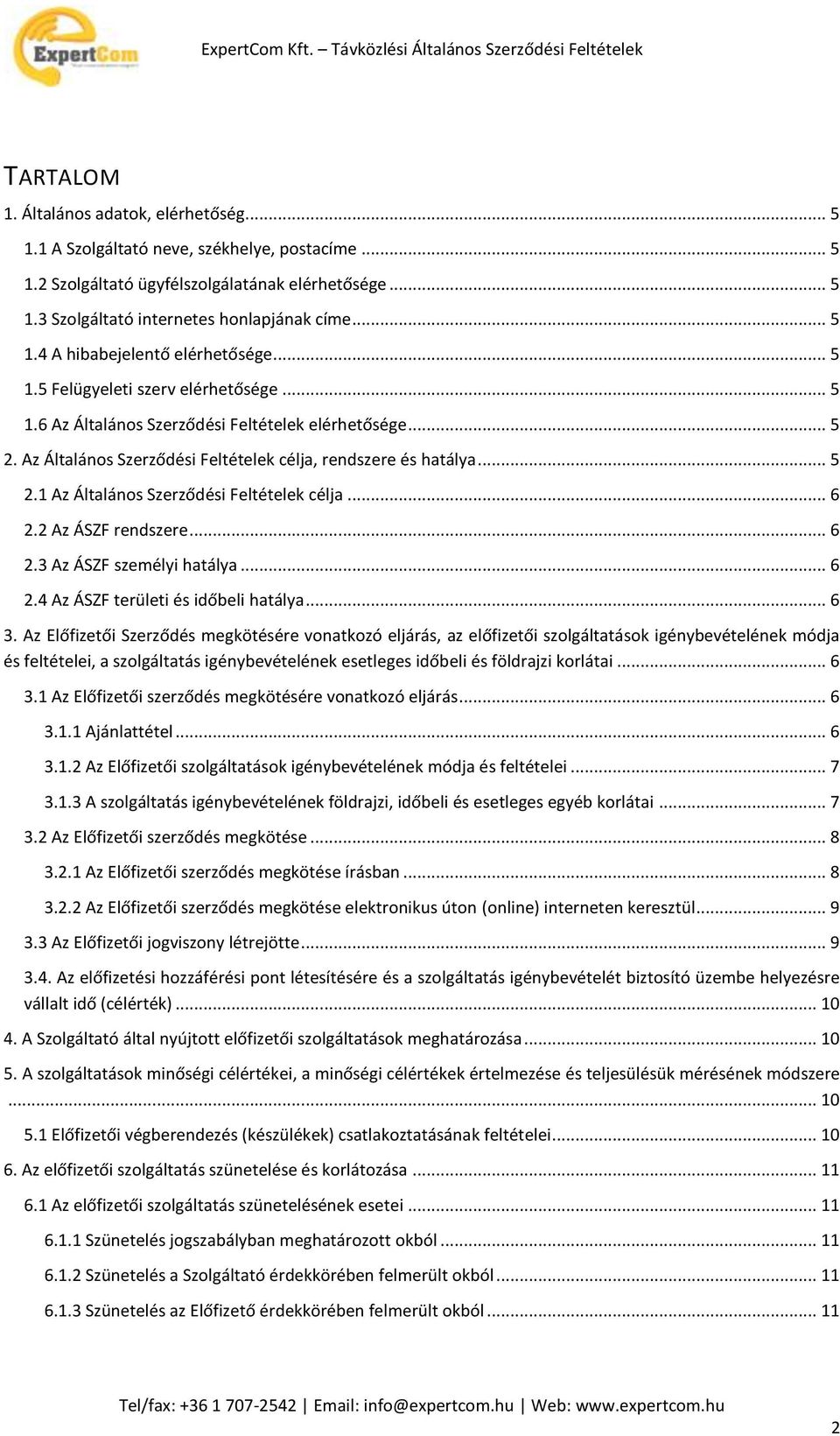 .. 6 2.2 Az ÁSZF rendszere... 6 2.3 Az ÁSZF személyi hatálya... 6 2.4 Az ÁSZF területi és időbeli hatálya... 6 3.