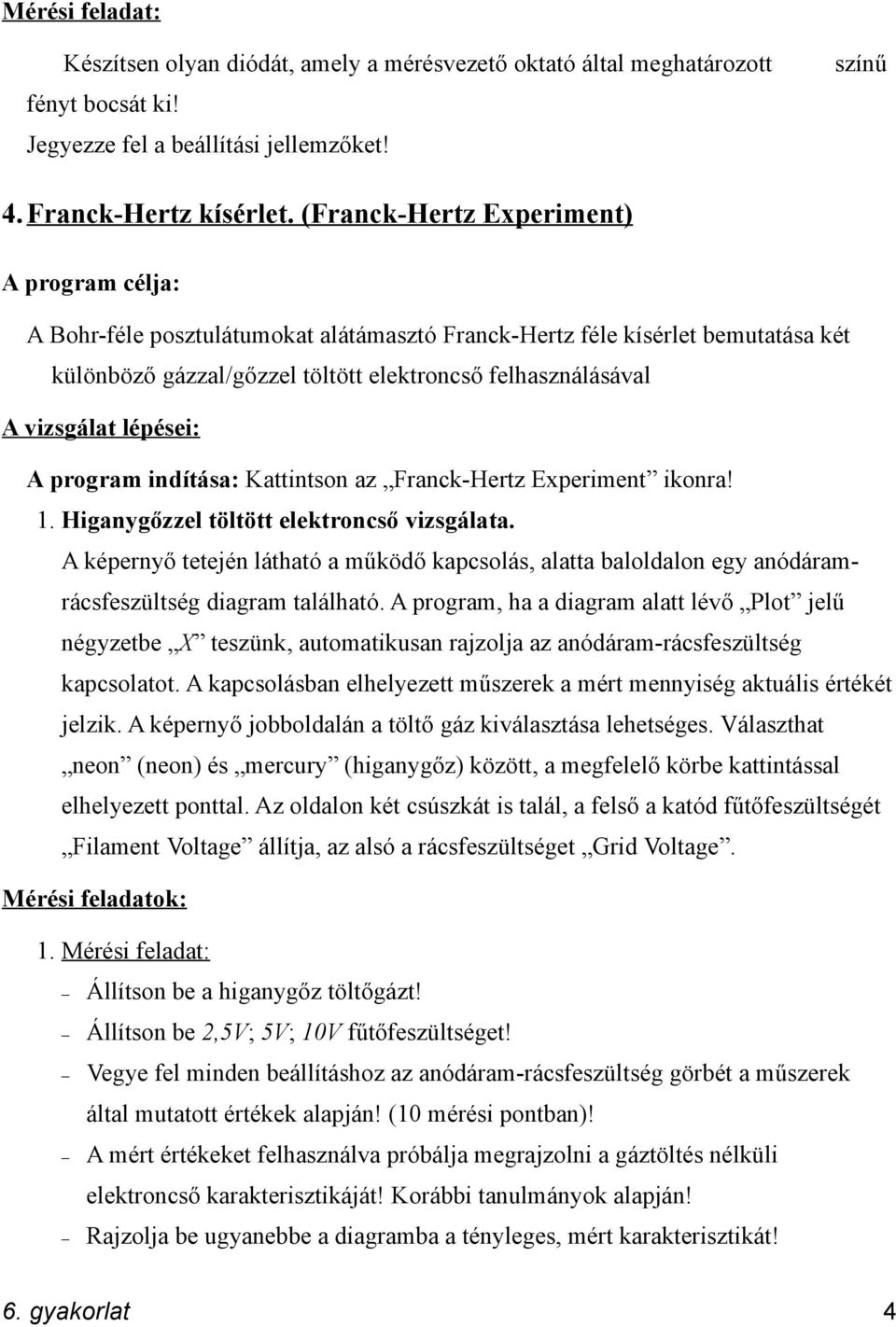 az Franck-Hertz Experiment ikonra! 1. Higanygőzzel töltött elektroncső vizsgálata. A képernyő tetején látható a működő kapcsolás, alatta baloldalon egy anódáramrácsfeszültség diagram található.