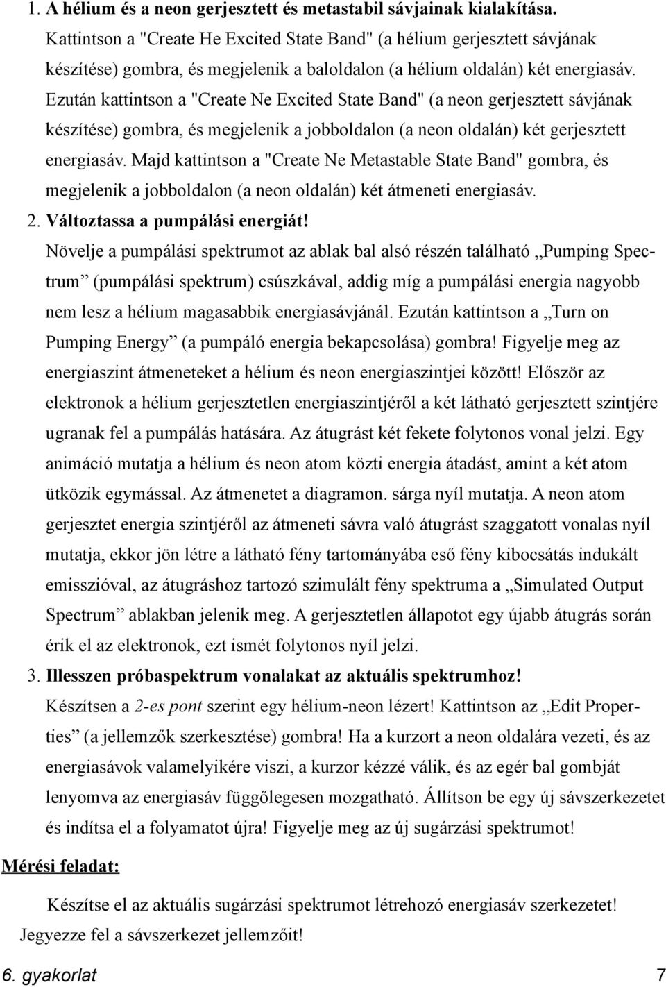 Ezután kattintson a "Create Ne Excited State Band" (a neon gerjesztett sávjának készítése) gombra, és megjelenik a jobboldalon (a neon oldalán) két gerjesztett energiasáv.