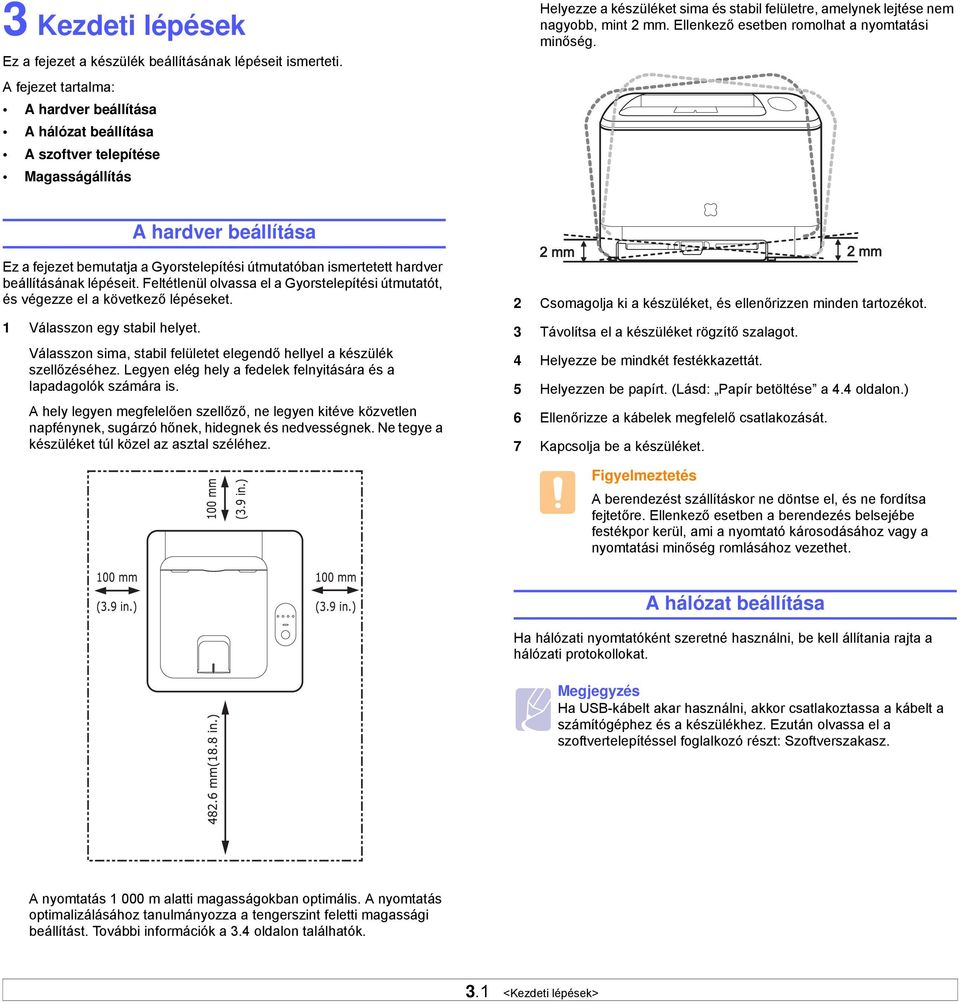 Ellenkező esetben romolhat a nyomtatási minőség. A hardver beállítása Ez a fejezet bemutatja a Gyorstelepítési útmutatóban ismertetett hardver beállításának lépéseit.