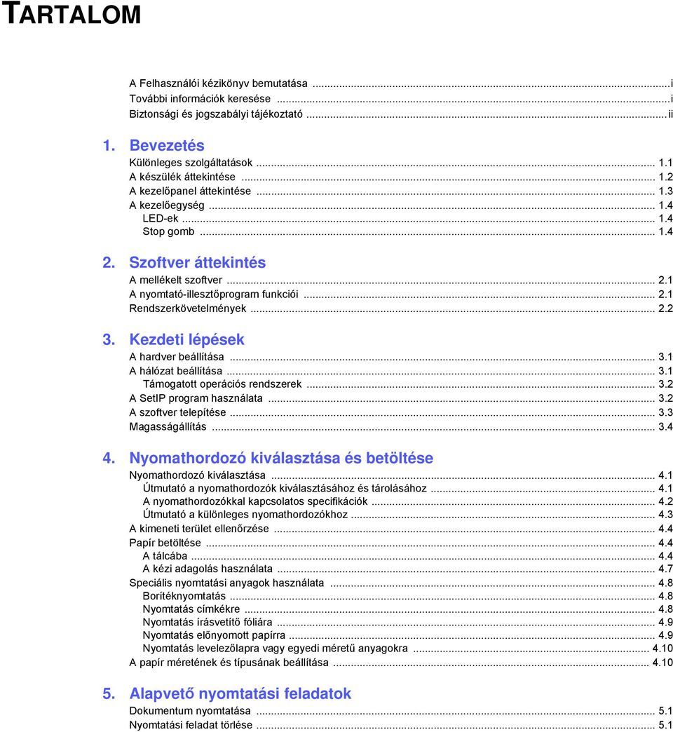 Kezdeti lépések A hardver beállítása... 3.1 A hálózat beállítása... 3.1 Támogatott operációs rendszerek... 3.2 A SetIP program használata... 3.2 A szoftver telepítése... 3.3 Magasságállítás... 3.4 4.