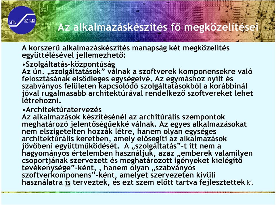 Az egymáshoz nyílt és szabványos felületen kapcsolódó szolgáltatásokból a korábbinál jóval rugalmasabb architektúrával rendelkező szoftvereket lehet létrehozni.