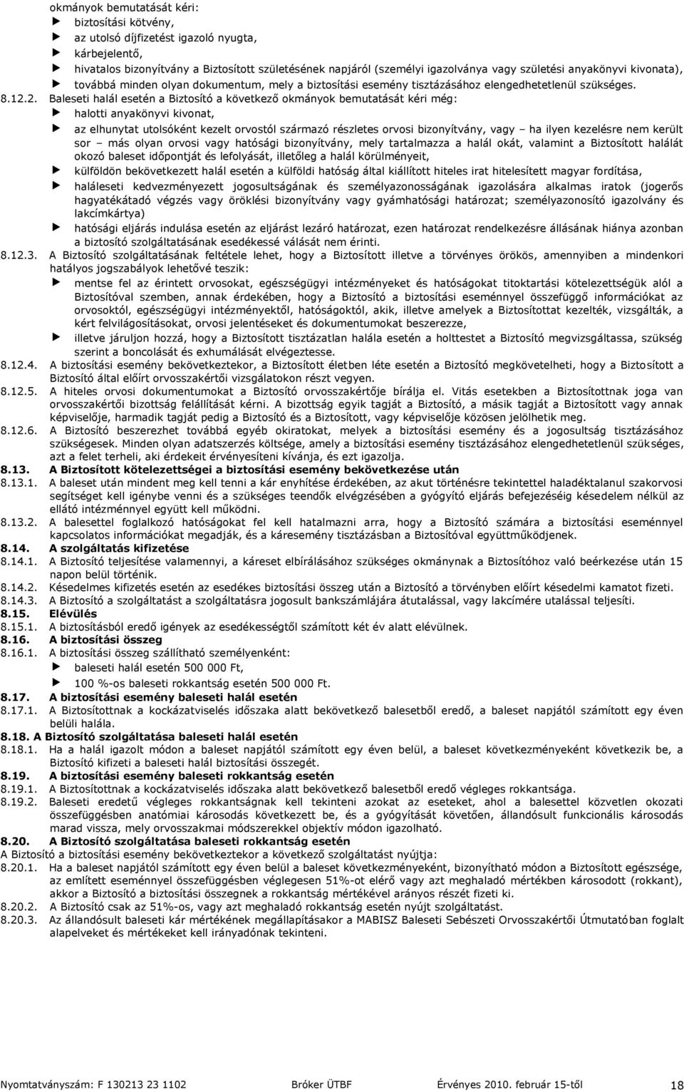 2. Baleseti halál esetén a Biztosító a következő okmányok bemutatását kéri még: halotti anyakönyvi kivonat, az elhunytat utolsóként kezelt orvostól származó részletes orvosi bizonyítvány, vagy ha