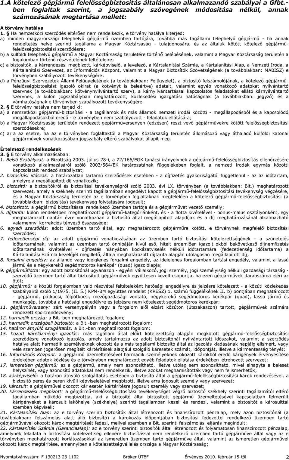 Ha nemzetközi szerződés eltérően nem rendelkezik, e törvény hatálya kiterjed: a) minden magyarországi telephelyű gépjármű üzemben tartójára, továbbá más tagállami telephelyű gépjármű - ha annak