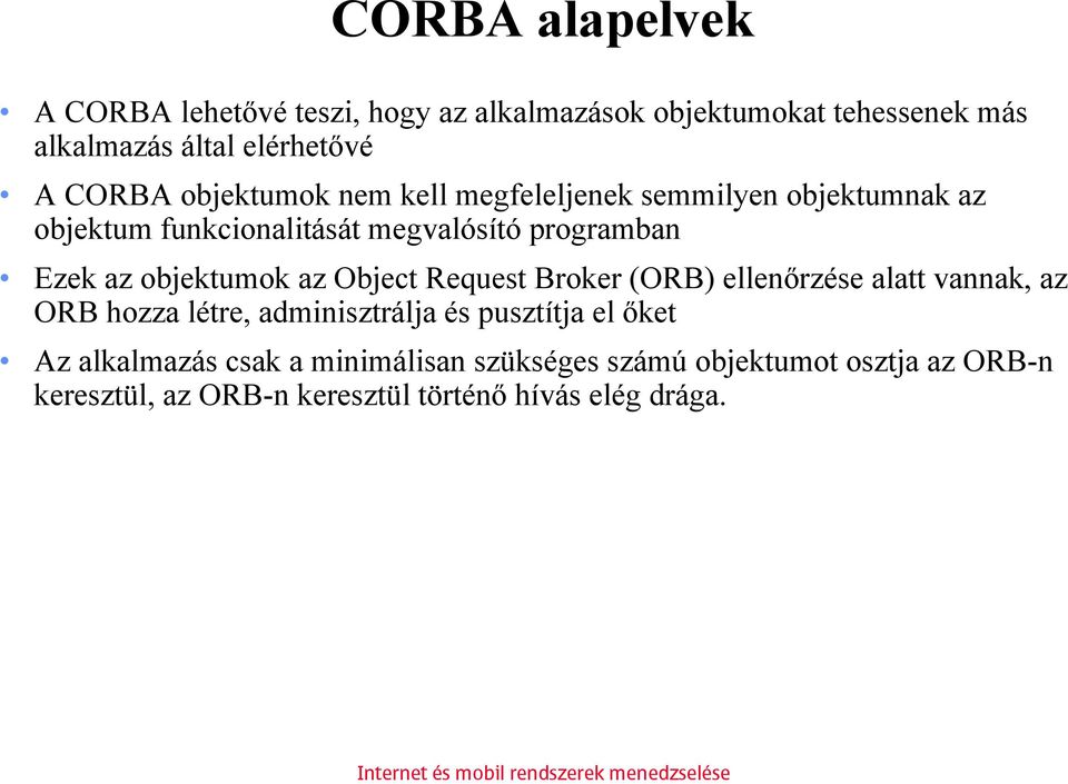 objektumok az Object Request Broker (ORB) ellenőrzése alatt vannak, az ORB hozza létre, adminisztrálja és pusztítja el őket