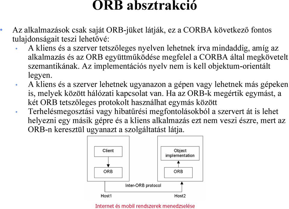 A kliens és a szerver lehetnek ugyanazon a gépen vagy lehetnek más gépeken is, melyek között hálózati kapcsolat van.