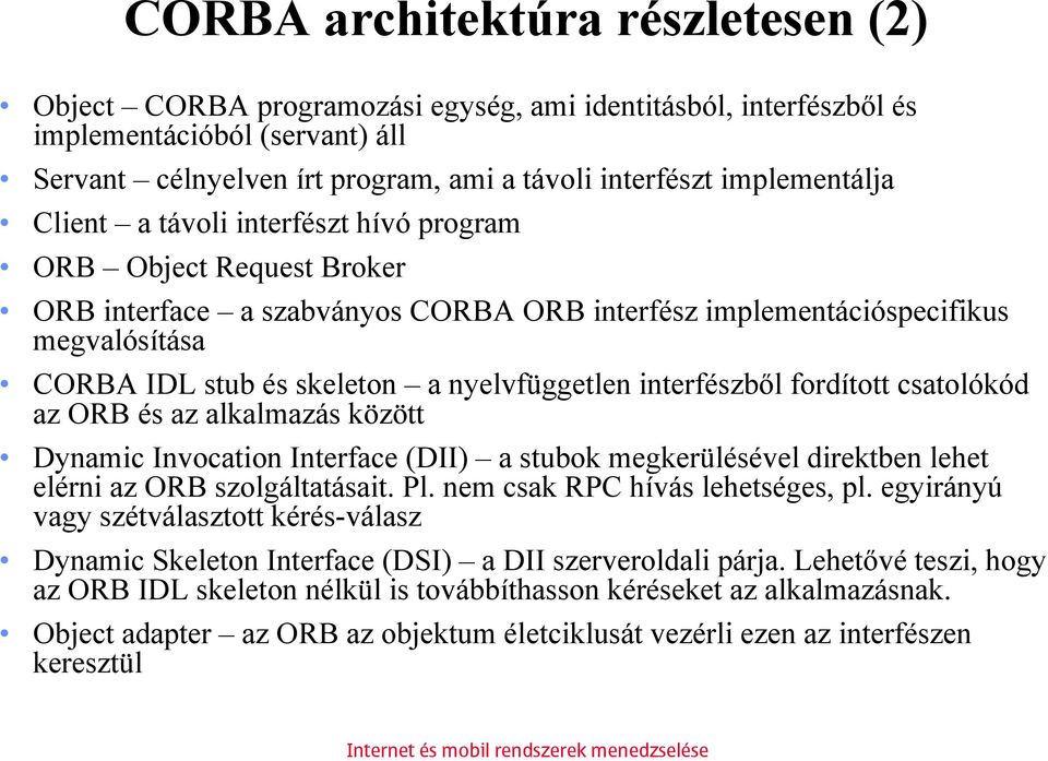 nyelvfüggetlen interfészből fordított csatolókód az ORB és az alkalmazás között Dynamic Invocation Interface (DII) a stubok megkerülésével direktben lehet elérni az ORB szolgáltatásait. Pl.