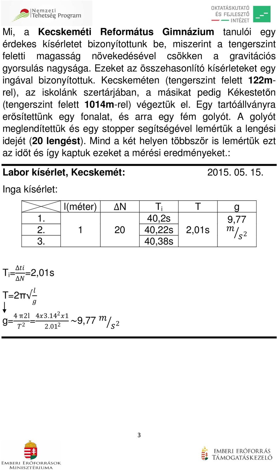 Kecskeméten (tengerszint felett 122mrel), az iskolánk szertárjában, a másikat pedig Kékestetőn (tengerszint felett 1014m-rel) végeztük el.