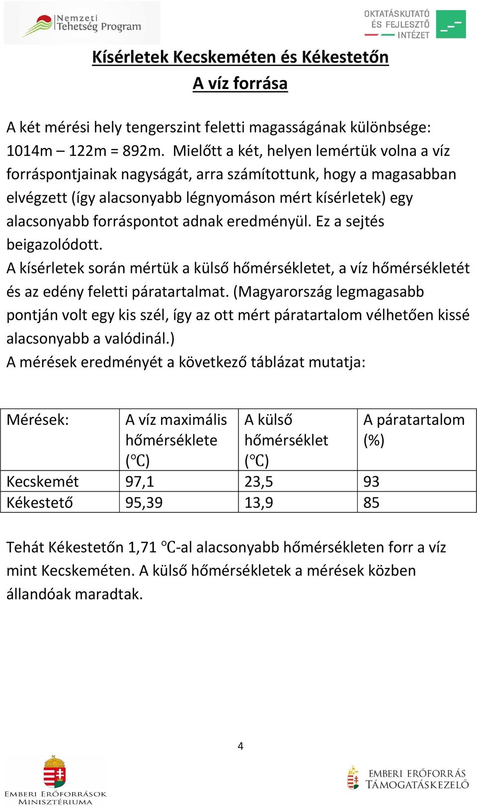 eredményül. Ez a sejtés beigazolódott. A kísérletek során mértük a külső hőmérsékletet, a víz hőmérsékletét és az edény feletti páratartalmat.