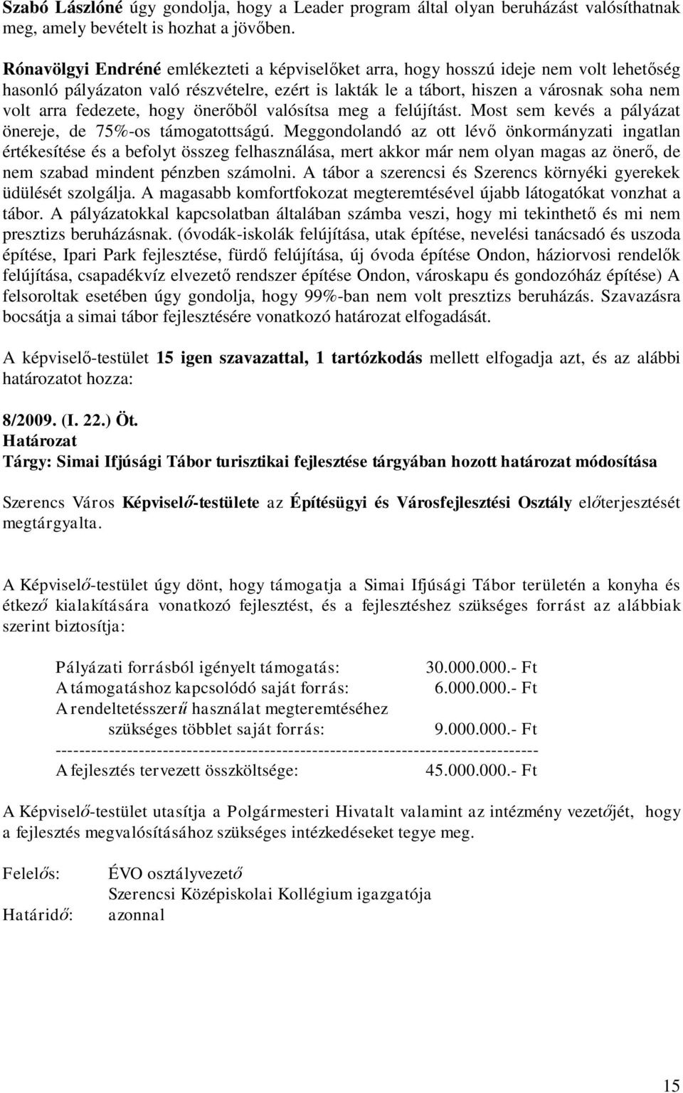 fedezete, hogy önerőből valósítsa meg a felújítást. Most sem kevés a pályázat önereje, de 75%-os támogatottságú.