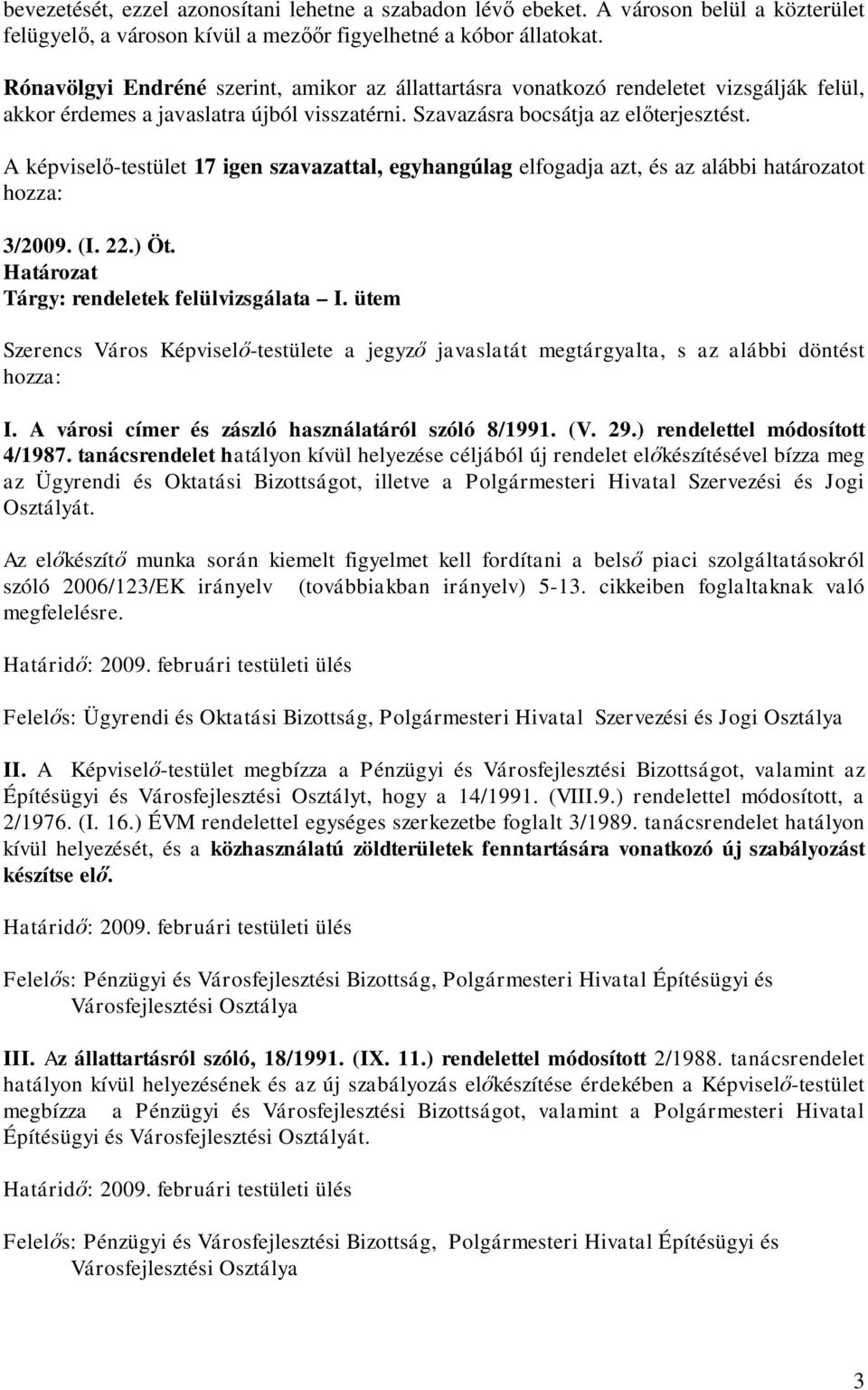 A képviselő-testület 17 igen szavazattal, egyhangúlag elfogadja azt, és az alábbi határozatot hozza: 3/2009. (I. 22.) Öt. Határozat Tárgy: rendeletek felülvizsgálata I.