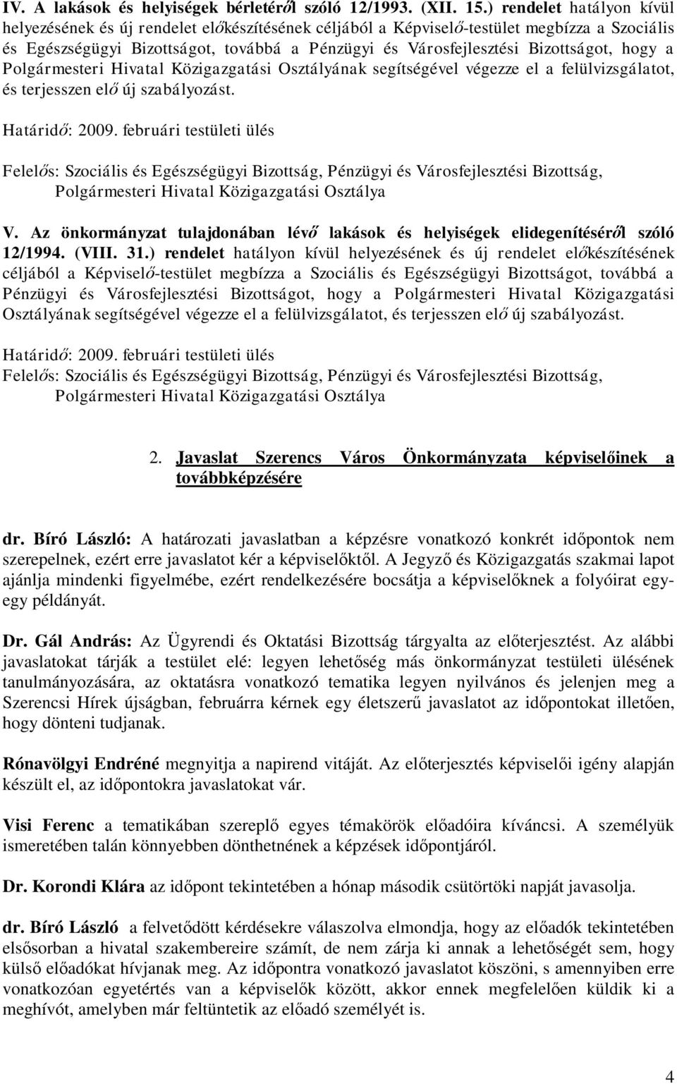 Bizottságot, hogy a Polgármesteri Hivatal Közigazgatási Osztályának segítségével végezze el a felülvizsgálatot, és terjesszen elő új szabályozást. Határidő: 2009.