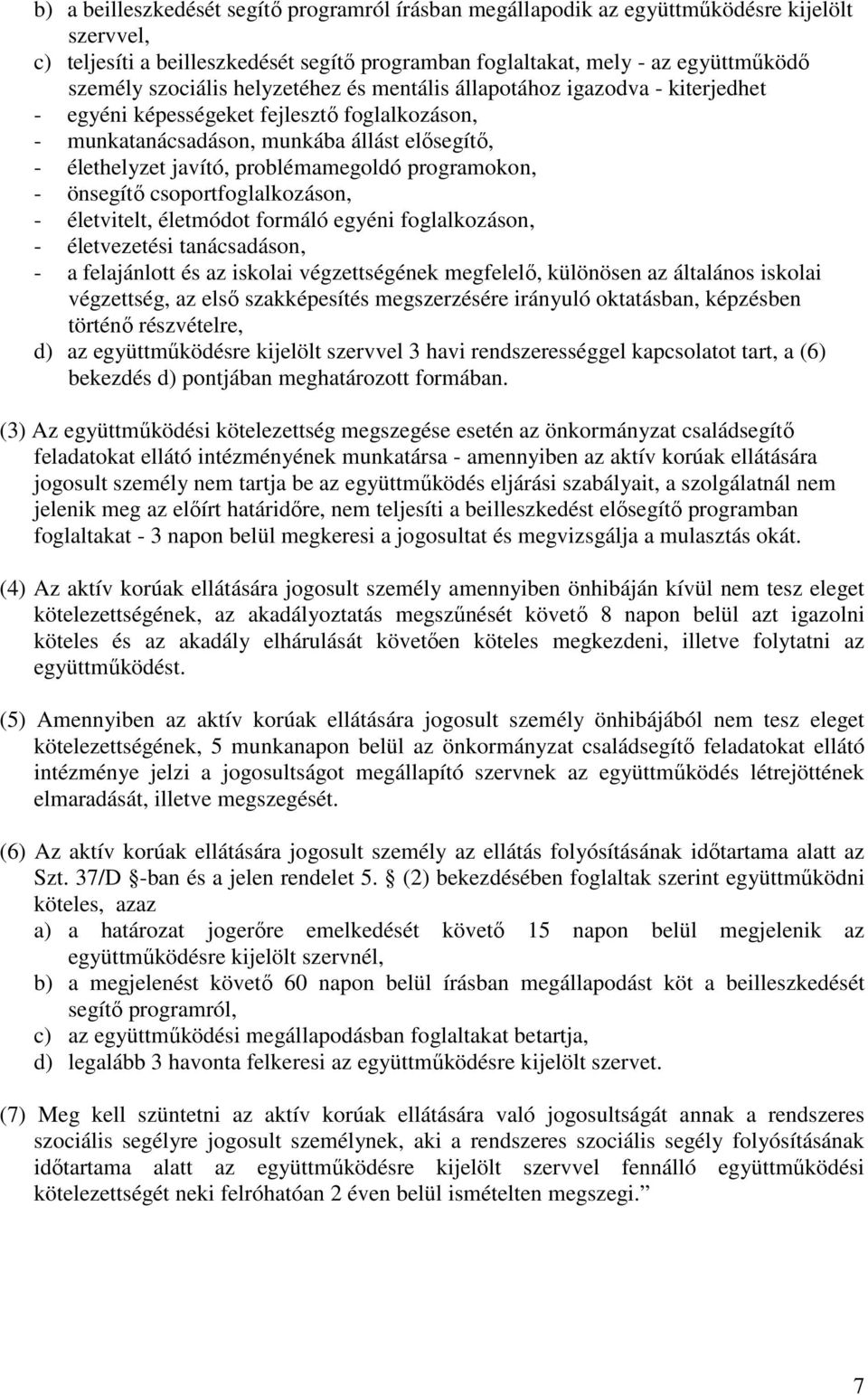 problémamegoldó programokon, - önsegítő csoportfoglalkozáson, - életvitelt, életmódot formáló egyéni foglalkozáson, - életvezetési tanácsadáson, - a felajánlott és az iskolai végzettségének