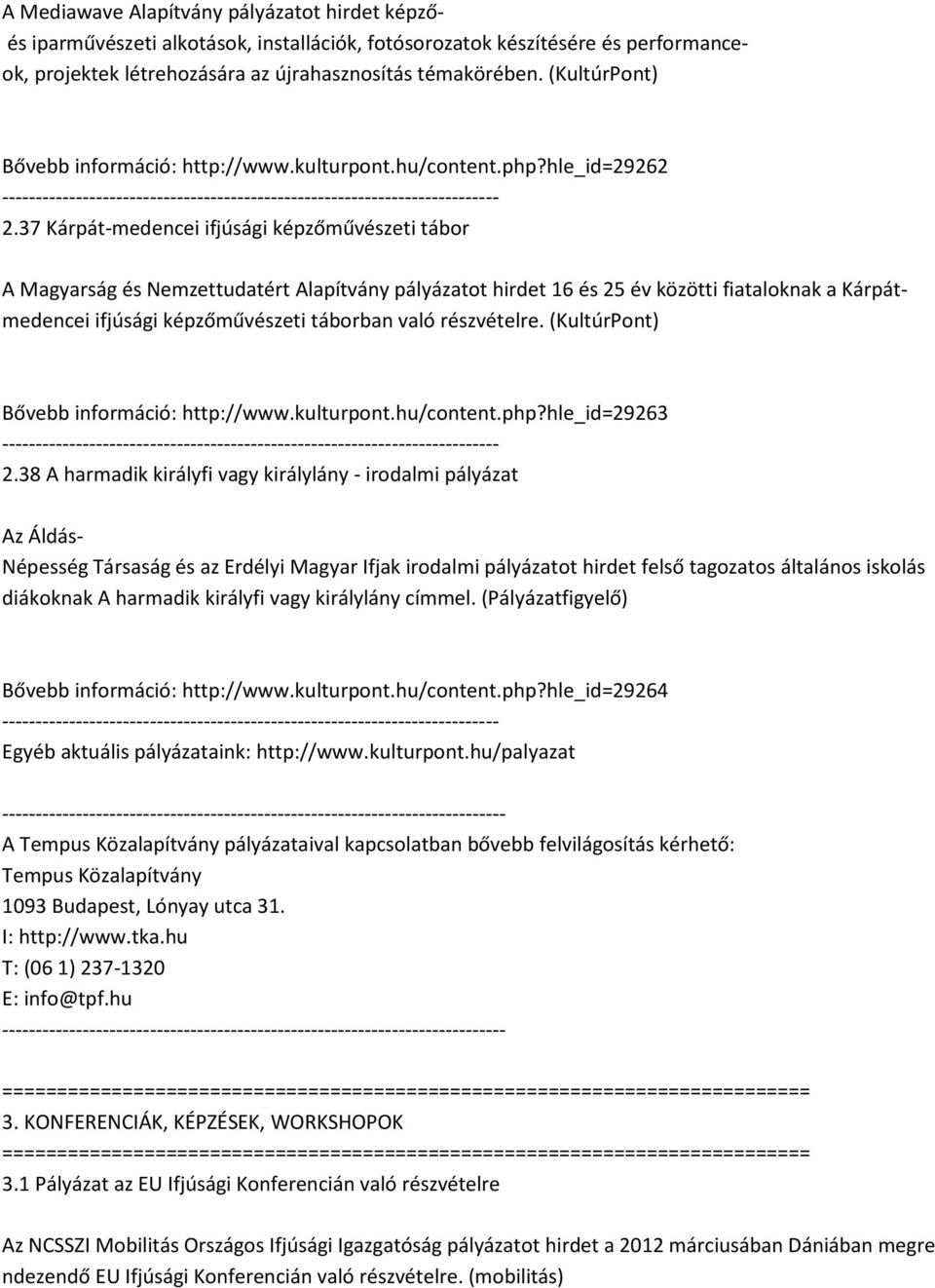 37 Kárpát-medencei ifjúsági képzőművészeti tábor A Magyarság és Nemzettudatért Alapítvány pályázatot hirdet 16 és 25 év közötti fiataloknak a Kárpátmedencei ifjúsági képzőművészeti táborban való