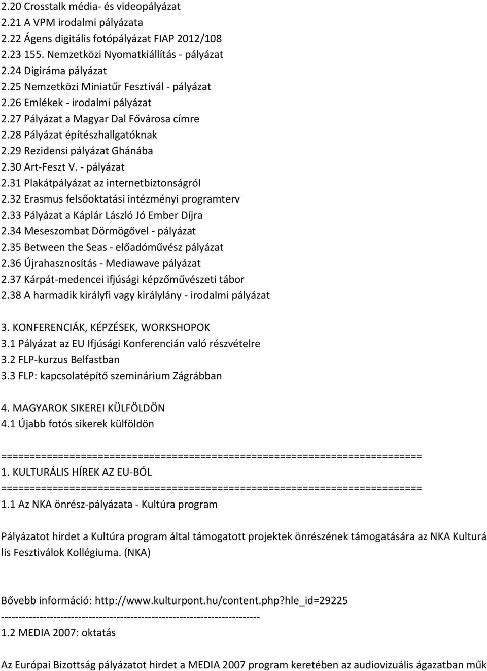 30 Art-Feszt V. - pályázat 2.31 Plakátpályázat az internetbiztonságról 2.32 Erasmus felsőoktatási intézményi programterv 2.33 Pályázat a Káplár László Jó Ember Díjra 2.