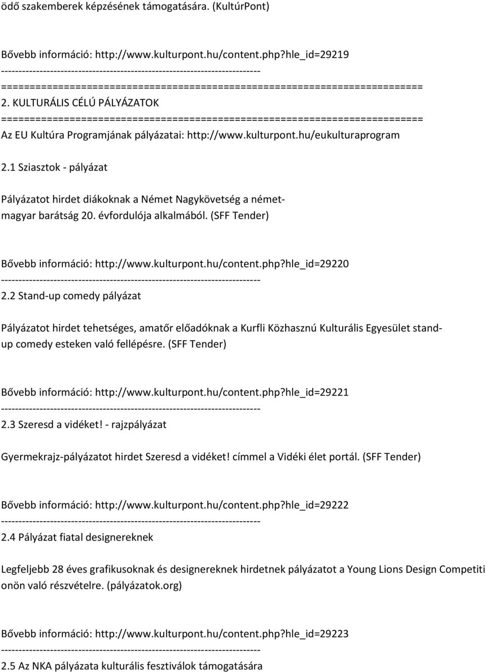 1 Sziasztok - pályázat Pályázatot hirdet diákoknak a Német Nagykövetség a németmagyar barátság 20. évfordulója alkalmából. (SFF Tender) Bővebb információ: http://www.kulturpont.hu/content.php?