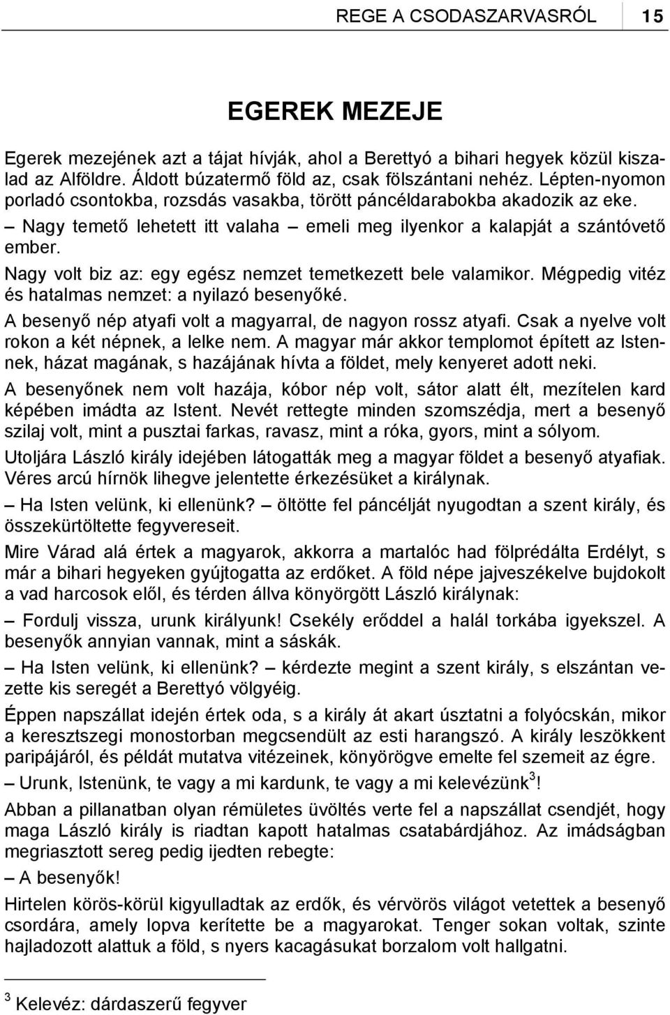 Nagy volt biz az: egy egész nemzet temetkezett bele valamikor. Mégpedig vitéz és hatalmas nemzet: a nyilazó besenyőké. A besenyő nép atyafi volt a magyarral, de nagyon rossz atyafi.