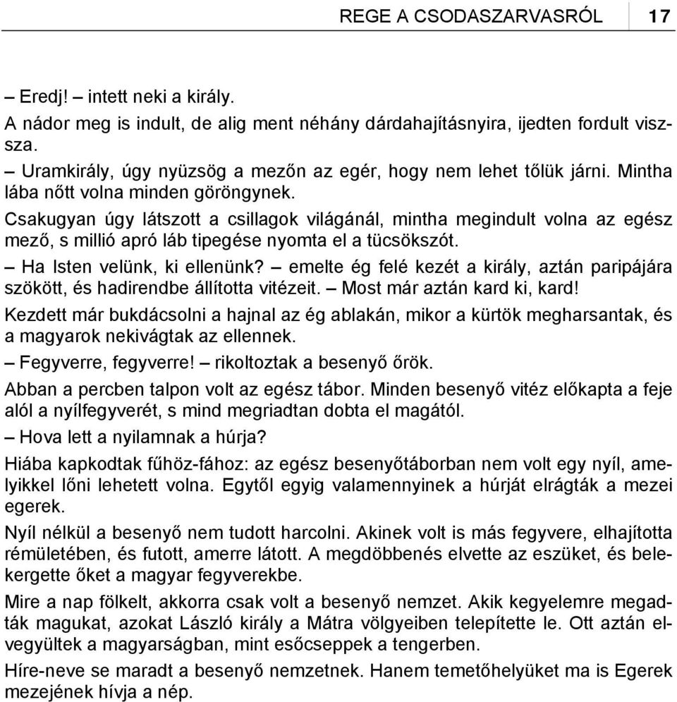 Csakugyan úgy látszott a csillagok világánál, mintha megindult volna az egész mező, s millió apró láb tipegése nyomta el a tücsökszót. Ha Isten velünk, ki ellenünk?