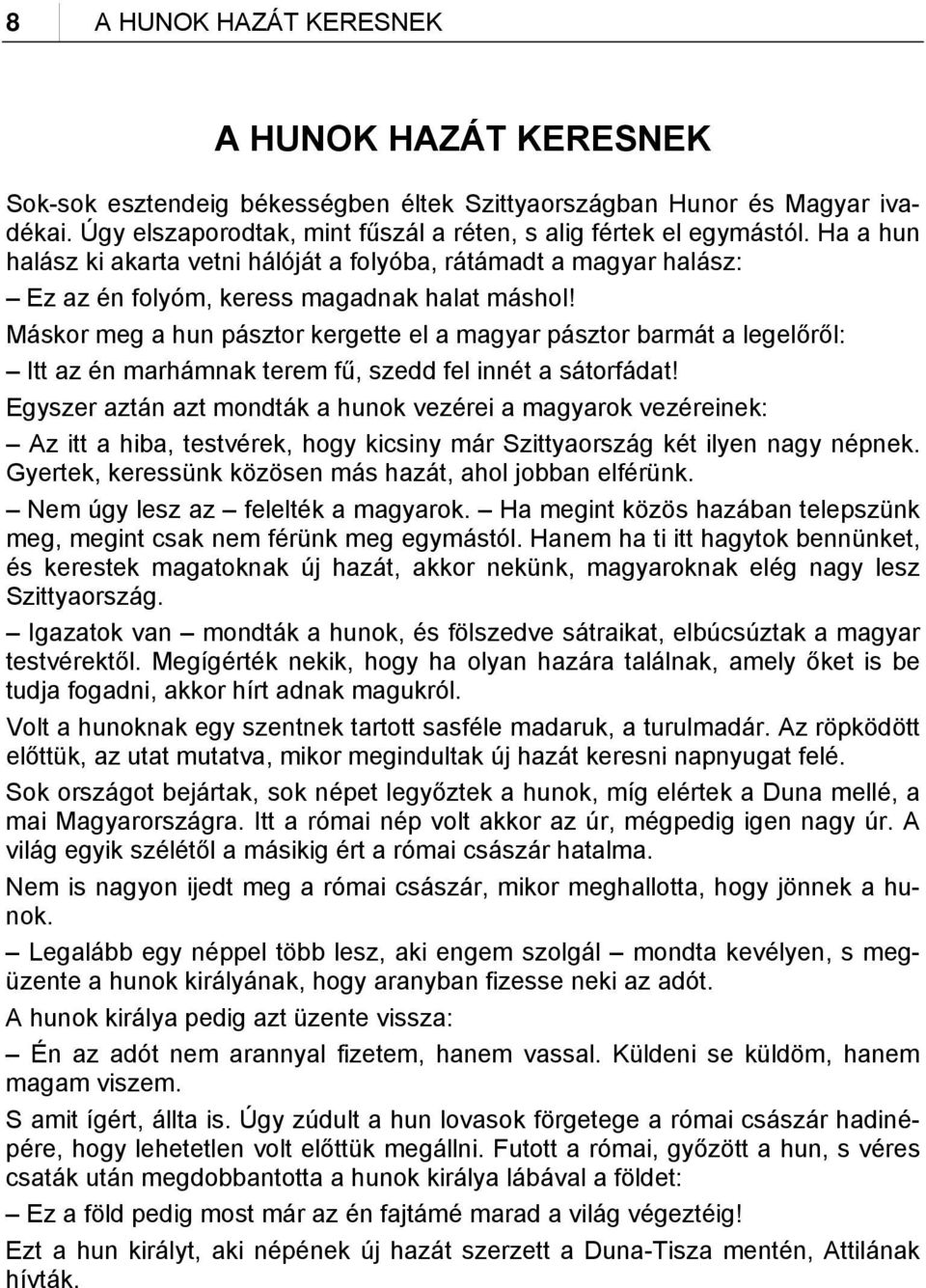 Máskor meg a hun pásztor kergette el a magyar pásztor barmát a legelőről: Itt az én marhámnak terem fű, szedd fel innét a sátorfádat!