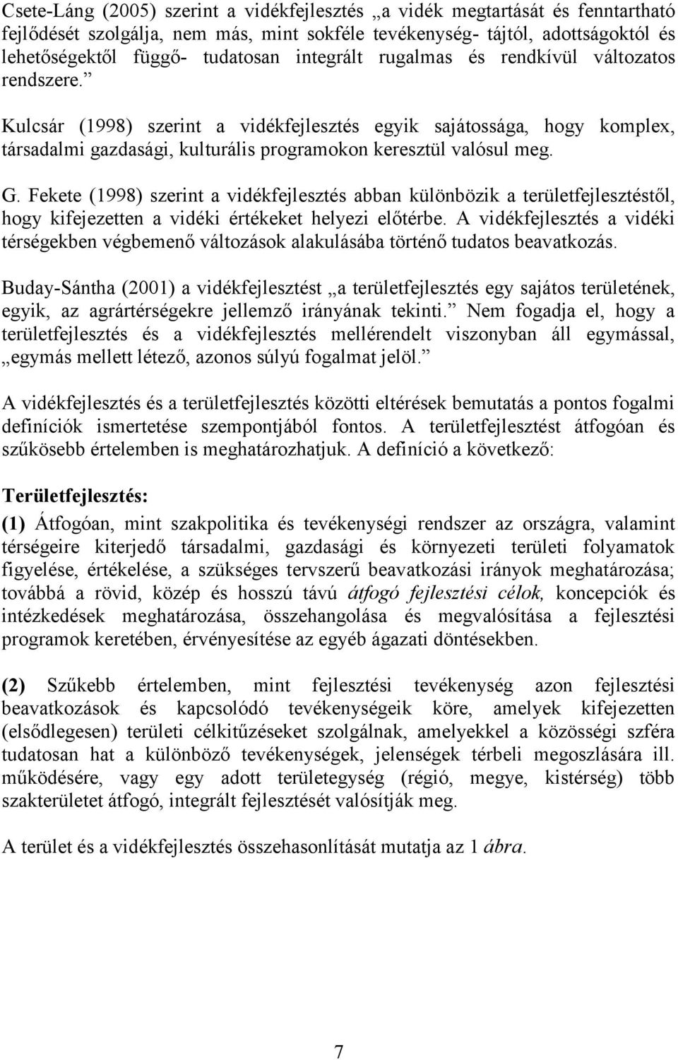 Fekete (1998) szerint a vidékfejlesztés abban különbözik a területfejlesztéstől, hogy kifejezetten a vidéki értékeket helyezi előtérbe.