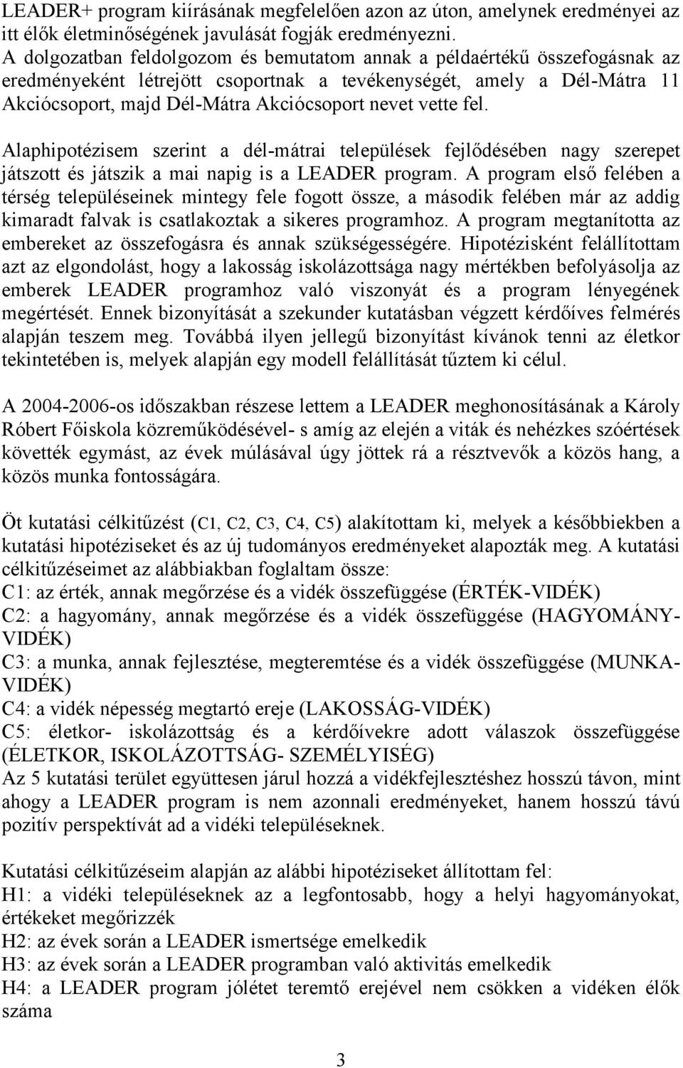 vette fel. Alaphipotézisem szerint a dél-mátrai települések fejlődésében nagy szerepet játszott és játszik a mai napig is a LEADER program.