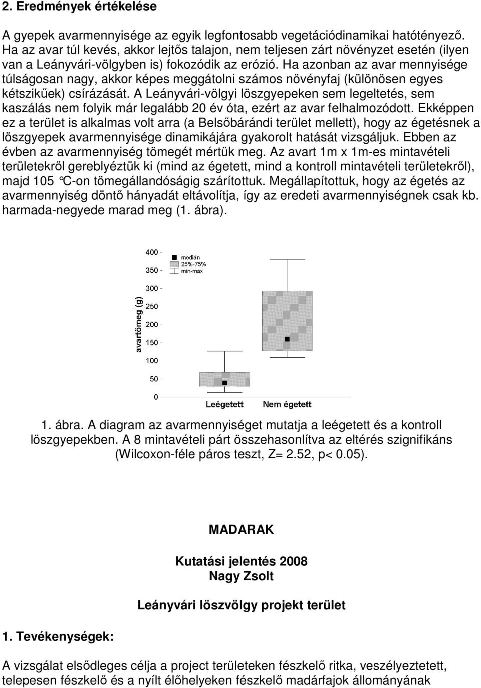 Ha azonban az avar mennyisége túlságosan nagy, akkor képes meggátolni számos növényfaj (különösen egyes kétszikűek) csírázását.