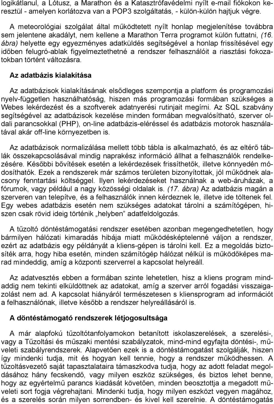 ábra) helyette egy egyezményes adatküldés segítségével a honlap frissítésével egy időben felugró-ablak figyelmeztethetné a rendszer felhasználóit a riasztási fokozatokban történt változásra.