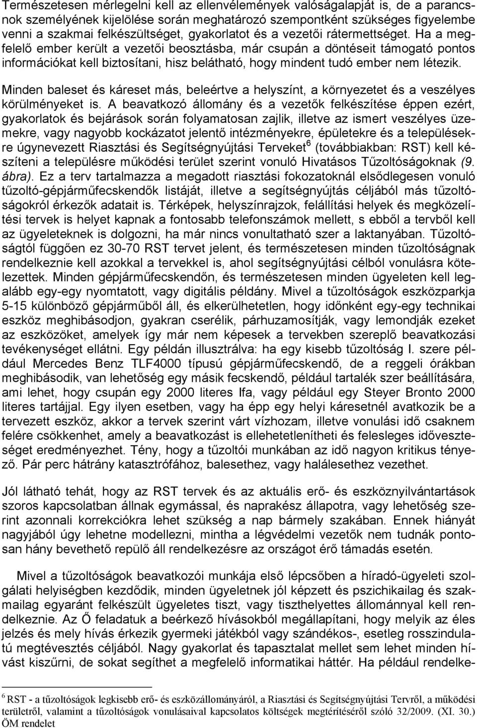 Ha a megfelelő ember került a vezetői beosztásba, már csupán a döntéseit támogató pontos információkat kell biztosítani, hisz belátható, hogy mindent tudó ember nem létezik.