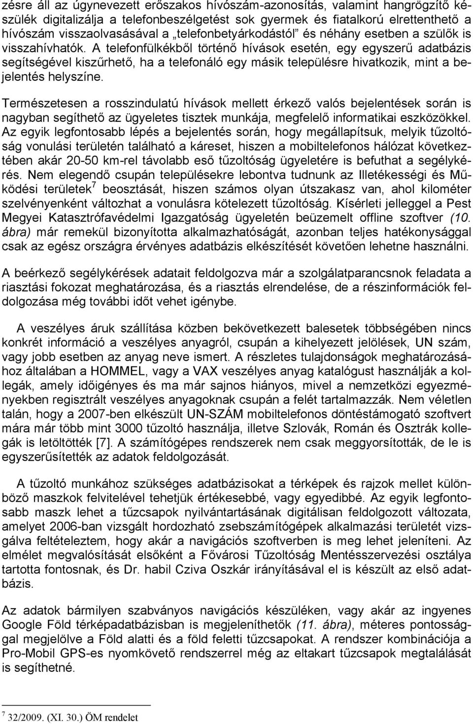 A telefonfülkékből történő hívások esetén, egy egyszerű adatbázis segítségével kiszűrhető, ha a telefonáló egy másik településre hivatkozik, mint a bejelentés helyszíne.