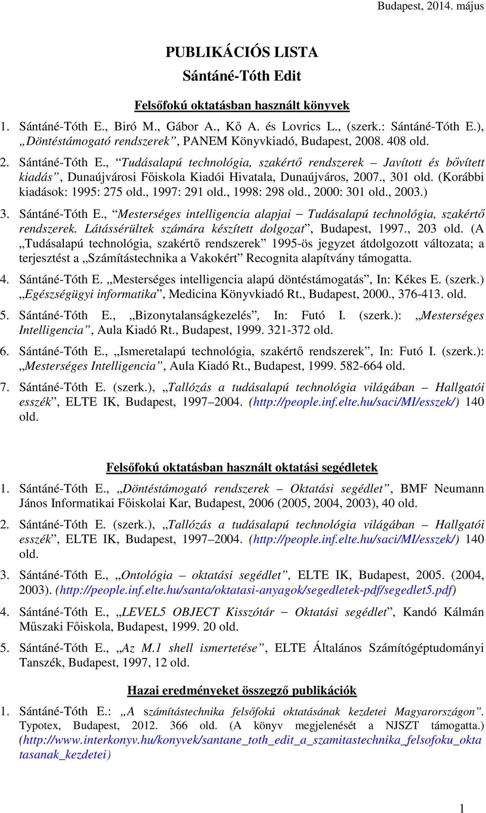 , Tudásalapú technológia, szakértı rendszerek Javított és bıvített kiadás, Dunaújvárosi Fıiskola Kiadói Hivatala, Dunaújváros, 2007.