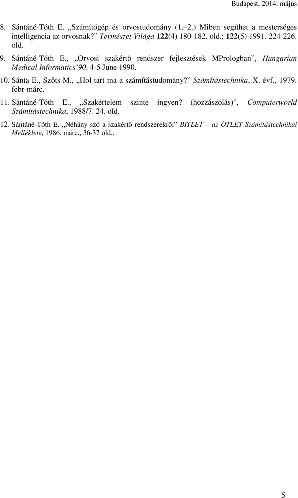 , Szıts M., Hol tart ma a számítástudomány? Számítástechnika, X. évf., 1979. febr-márc. 11. Sántáné-Tóth E., Szakértelem szinte ingyen?