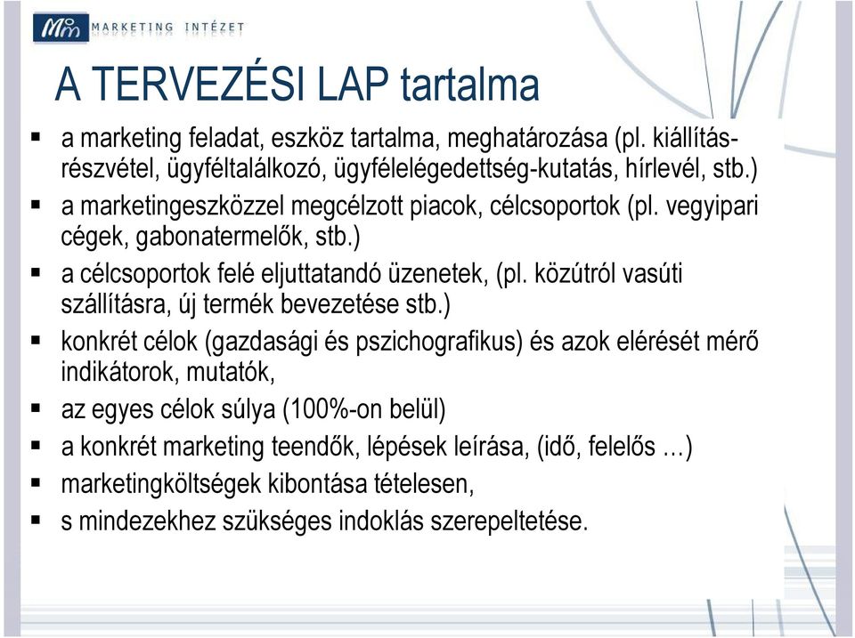 vegyipari cégek, gabonatermelők, stb.) a célcsoportok felé eljuttatandó üzenetek, (pl. közútról vasúti szállításra, új termék bevezetése stb.