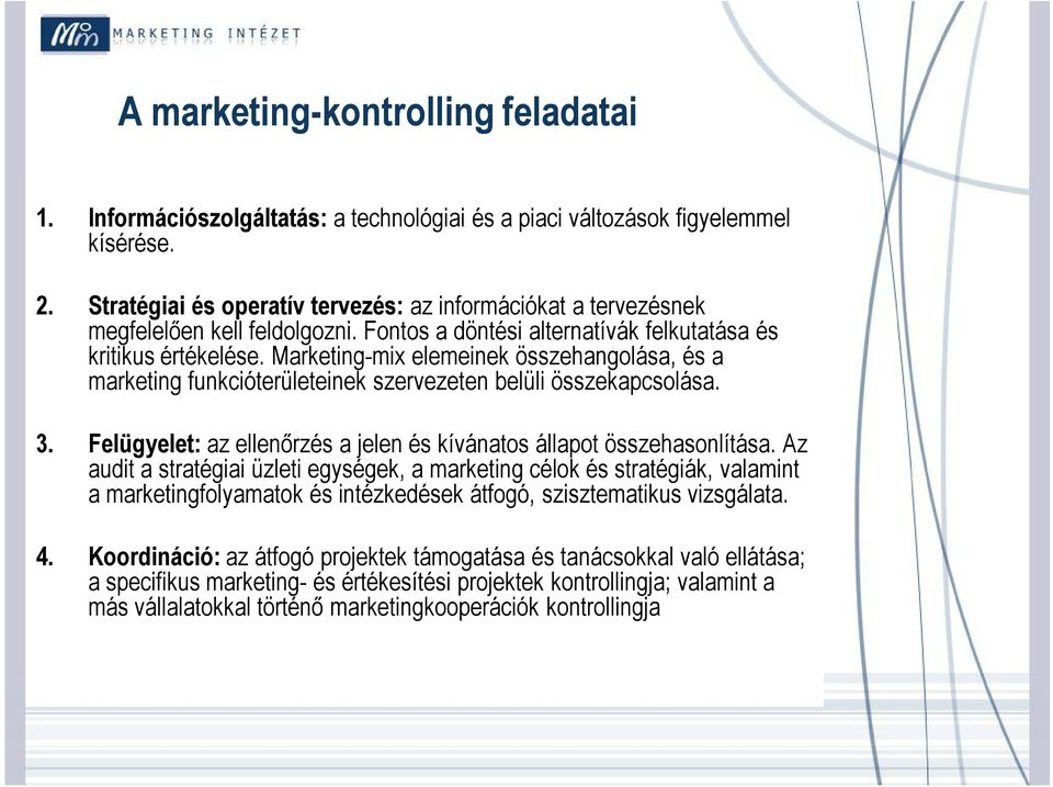 Marketing-mix elemeinek összehangolása, és a marketing funkcióterületeinek szervezeten belüli összekapcsolása. 3. Felügyelet: az ellenőrzés a jelen és kívánatos állapot összehasonlítása.