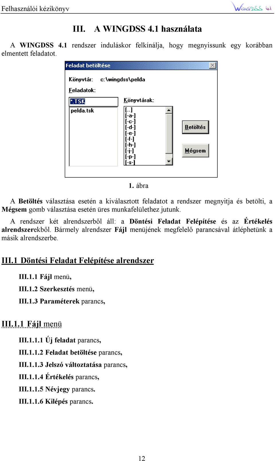 megfelelı a rendszer Felépítése parancsával megnyitja és az átléphetünk és Értékelés betölti, a III.1 alrendszerbe. Döntési Feladat Felépítése alrendszer III.1.1 III.1.3 III.1.1 III.1.2 Fájl Paraméterek Fájl Szerkesztés menü menü, menü, parancs, III.