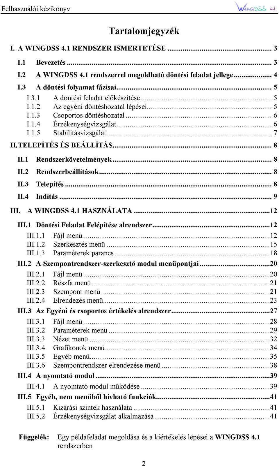 1Rendszerkövetelmények...8 II.2Rendszerbeállítások...8 II.3Telepítés...8 II.4Indítás...9 III.1Döntési III.2A III.1.1Fájl III.1.2Szerkesztés III.1.3Paraméterek WINGDSS Feladat menü...12 4.1 HASZNÁLATA.