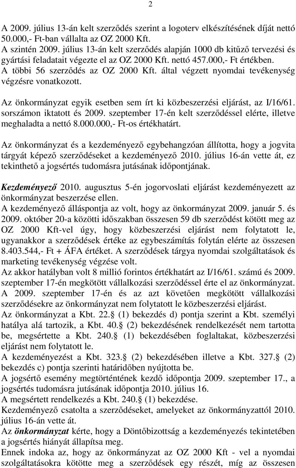 által végzett nyomdai tevékenység végzésre vonatkozott. Az önkormányzat egyik esetben sem írt ki közbeszerzési eljárást, az I/16/61. sorszámon iktatott és 2009.