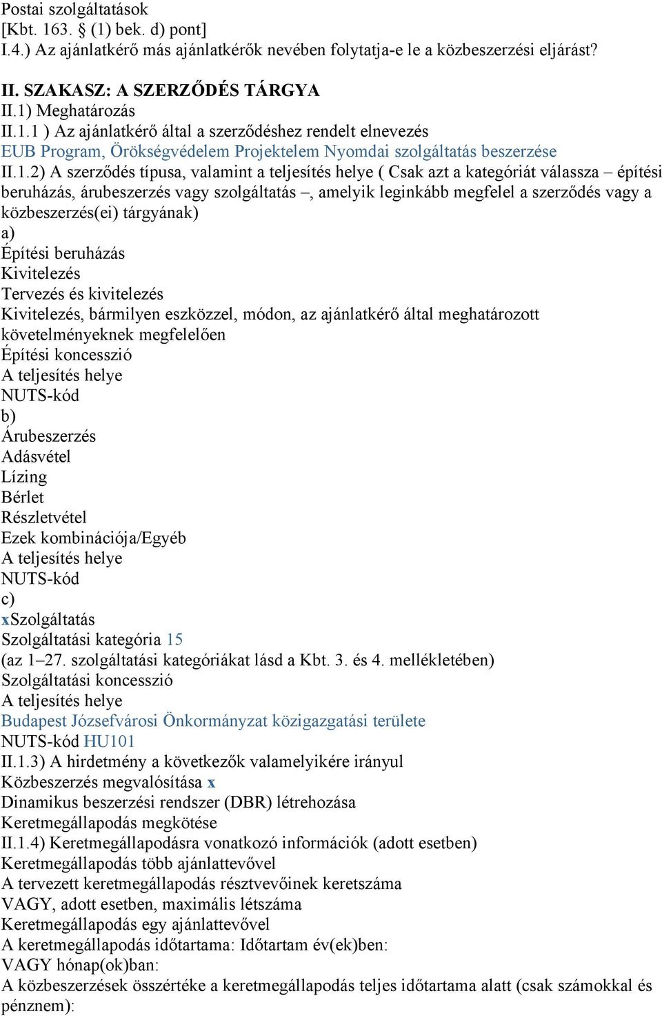 tárgyának) a) Építési beruházás Kivitelezés Tervezés és kivitelezés Kivitelezés, bármilyen eszközzel, módon, az ajánlatkérő által meghatározott követelményeknek megfelelően Építési koncesszió A