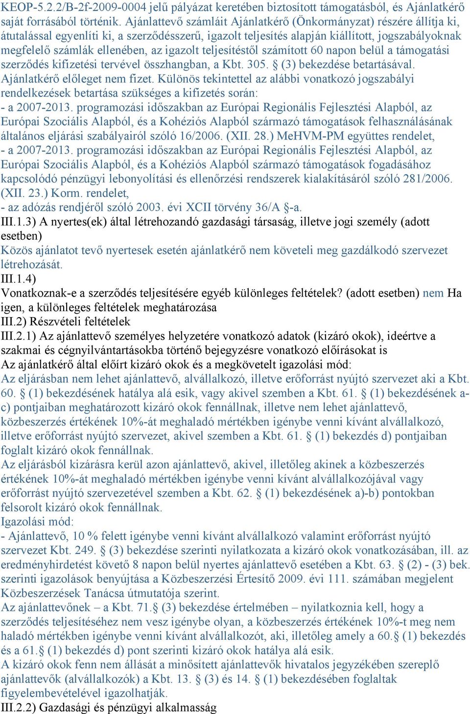 igazolt teljesítéstől számított 60 napon belül a támogatási szerződés kifizetési tervével összhangban, a Kbt. 305. (3) bekezdése betartásával. Ajánlatkérő előleget nem fizet.