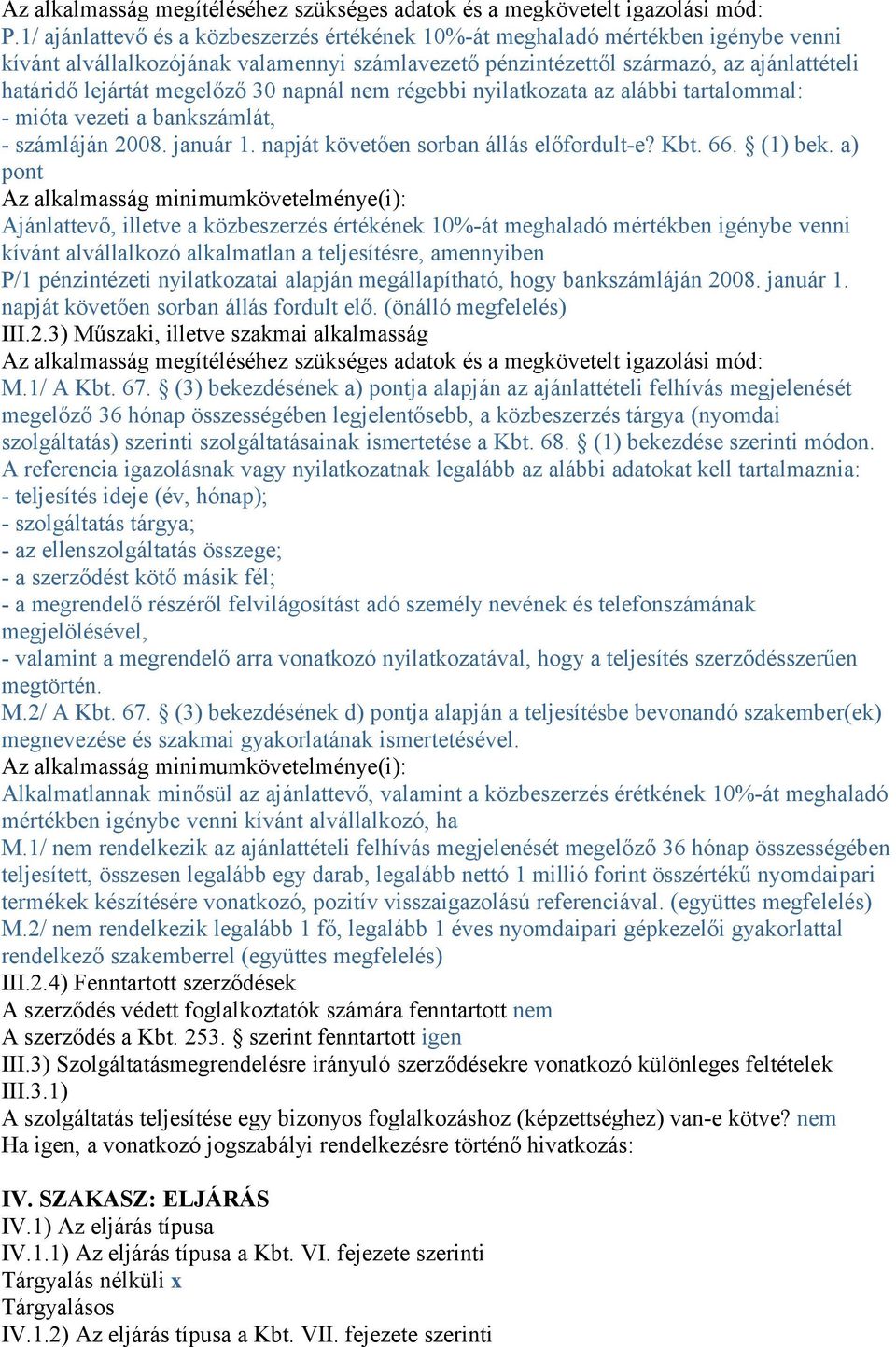 megelőző 30 napnál nem régebbi nyilatkozata az alábbi tartalommal: - mióta vezeti a bankszámlát, - számláján 2008. január 1. napját követően sorban állás előfordult-e? Kbt. 66. (1) bek.