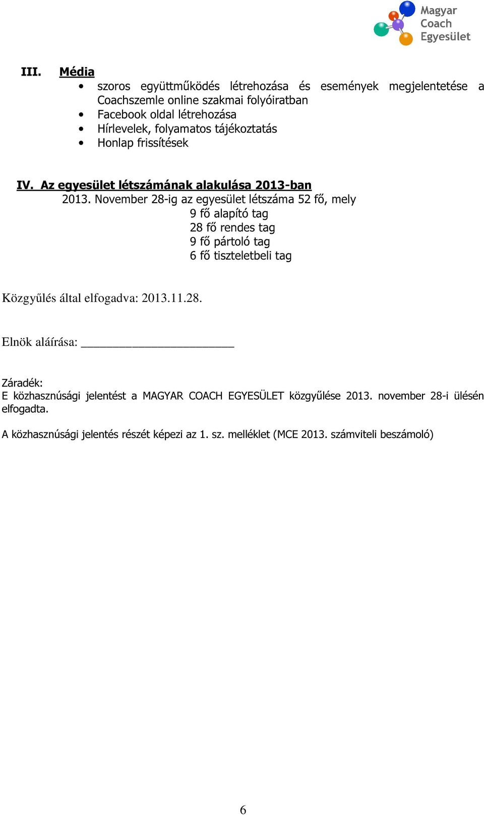 November 28-ig az egyesület létszáma 52 fő, mely 9 fő alapító tag 28 fő rendes tag 9 fő pártoló tag 6 fő tiszteletbeli tag Közgyűlés által elfogadva: 2013.11.