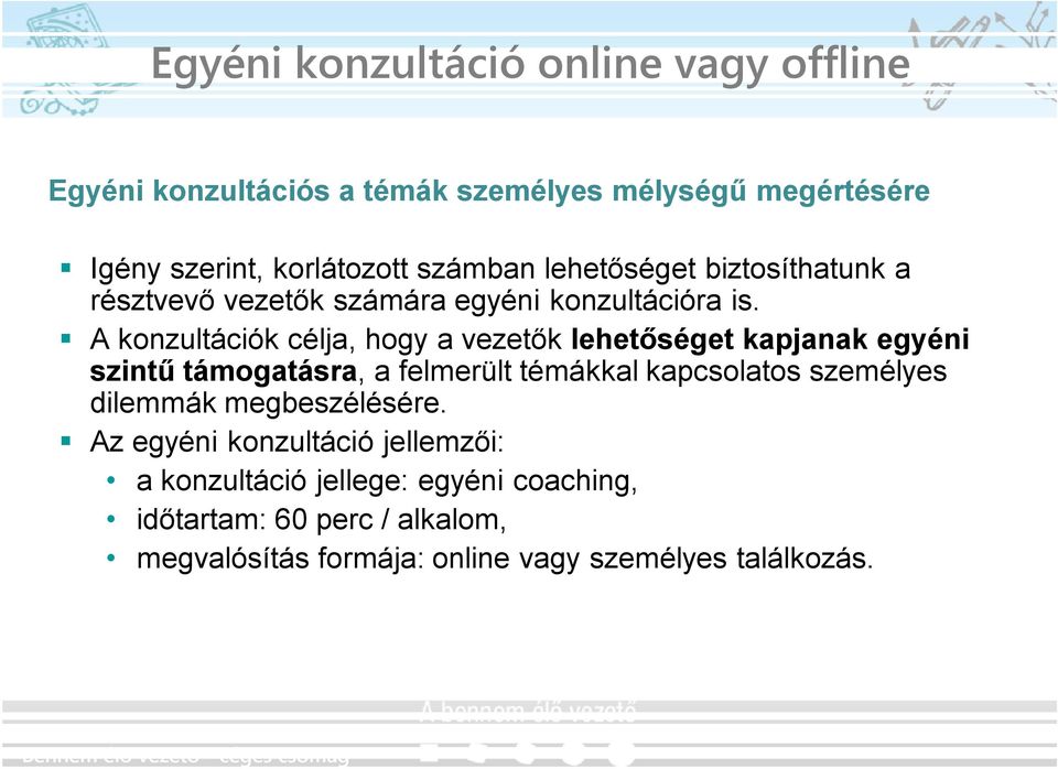 A konzultációk célja, hogy a vezetők lehetőséget kapjanak egyéni szintű támogatásra, a felmerült témákkal kapcsolatos személyes